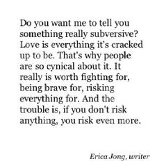 ... trouble is if you don t risk anything you risk even more erica jong