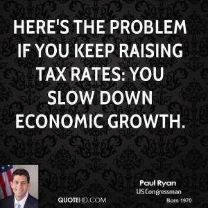 ... problem if you keep raising tax rates: You slow down economic growth
