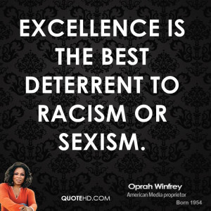 Excellence is the best deterrent to racism or sexism.