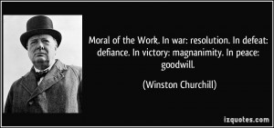 Moral of the Work. In war: resolution. In defeat: defiance. In victory ...