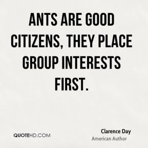 Clarence Day - Ants are good citizens, they place group interests ...