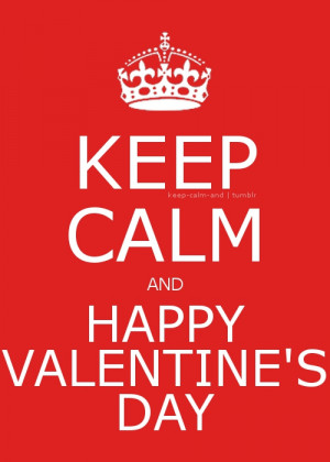 Keep calm and happy Valentine’s Day.