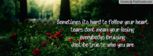 Sometimes its hard to follow your hearttears dont mean your ...