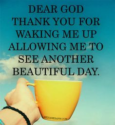 Dear God thank you for waking me up allowing me to see another ...