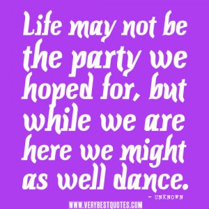 positive life quotes, Life may not be the party we hoped for, but ...