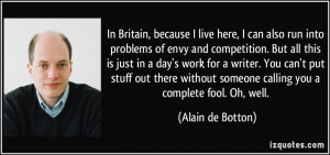 In Britain, because I live here, I can also run into problems of envy ...