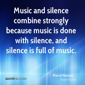 Music and silence combine strongly because music is done with silence ...