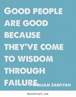 picture quote - Good people are good because they've come to wisdom ...