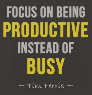 Productivity has nothing to do with how busy you are. More and more, I ...