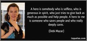 ... people. A hero to me is someone who saves people and who really deeply