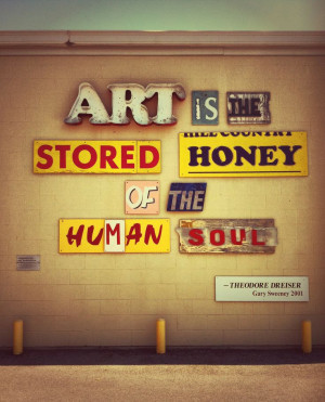 Art is the stored honey of the human soul - Theodore Dreiser