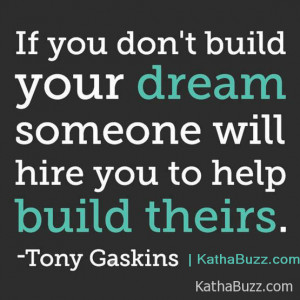 ... your-DREAM-someone-will-hire-you-to-help-BUILD-THEIRS-Tony-Gaskins.png