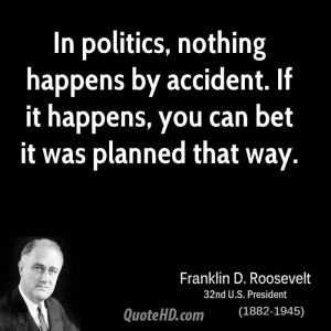 In politics, nothing happens by accident. If it happens, you can bet ...