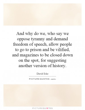 And why do we, who say we oppose tyranny and demand freedom of speech ...
