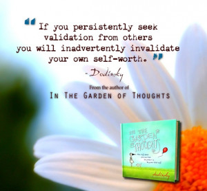 To feel the need to validate ones self is to openly tell the world you ...