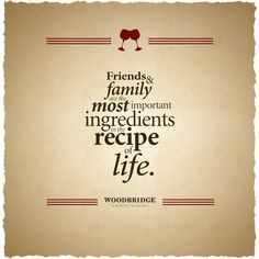 Friends and #family are the most important ingredients in the #recipe ...