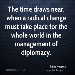 Lajos Kossuth - The time draws near, when a radical change must take ...