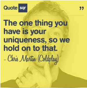 ... that. - Chris Martin (Coldplay) #quotesqr #uniqueness #inspirational