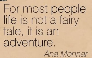 For Most People Life Is Not A Fairy Tale, It Is An Adventure. - Ana ...