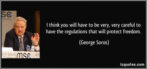 ... to have the regulations that will protect freedom. - George Soros