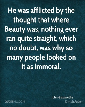 John Galsworthy - He was afflicted by the thought that where Beauty ...