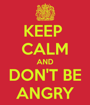 KEEP CALM AND DON'T BE ANGRY