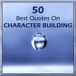 50 Best Quotes on CHARACTER BUILDING