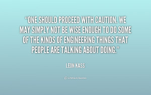 quote-Leon-Kass-one-should-proceed-with-caution-we-may-193839.png