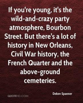 If you're young, it's the wild-and-crazy party atmosphere, Bourbon ...