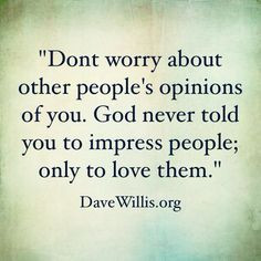 Don't worry about other people's opinions of you. God never told you ...