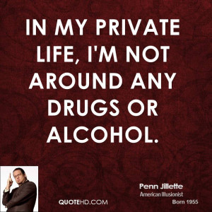 In my private life, I'm not around any drugs or alcohol.