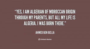 Yes, I am Algerian of Moroccan origin through my parents, but all my ...