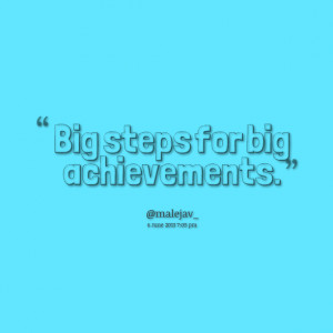 Quotes Picture: big steps for big achievements