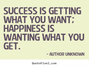 Quote about success - Success is getting what you want; happiness is ...