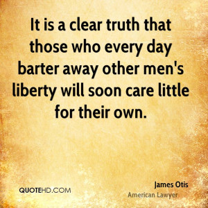 It is a clear truth that those who every day barter away other men's ...