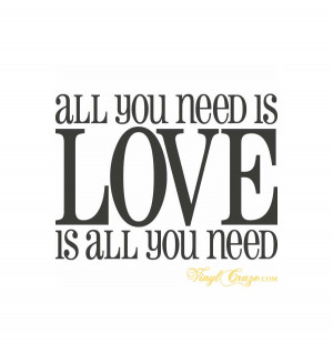 Home > Love Quotes > All You Need Is Love