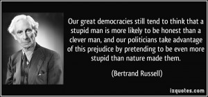... to be even more stupid than nature made them. - Bertrand Russell