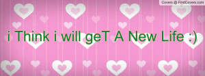 Think i will geT A New Life Profile Facebook Covers