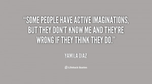 Some people have active imaginations, but they don't know me and they ...