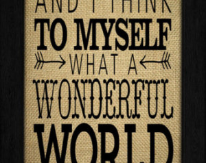 ... Print on Burlap, And I Think to Myself What a Wonderful World No.B-36