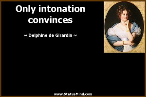Only intonation convinces - Delphine de Girardin Quotes - StatusMind ...