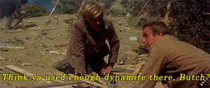 Think ya used enough dynamite there, Butch