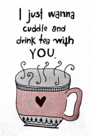 just wanna cuddle and drink tea with you. #juliomedina #quotes # ...