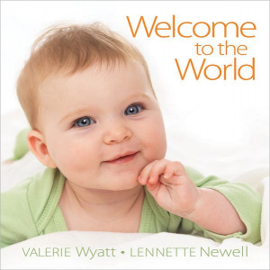 Welcome to the World by Valerie Wyatt. Photographs by Lennette Newell ...