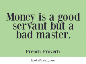 good servant but a bad master french proverb more inspirational quotes ...