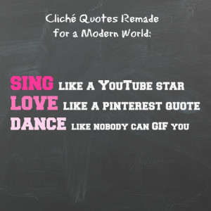 SING like a YouTube star; LOVE like a Pinterest quote; DANCE like ...