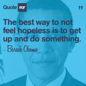 The best way to not feel hopeless is to get up and do something ...