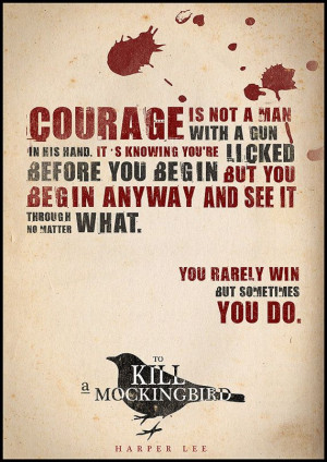 Courage is not a man with a gun in his hand. It's knowing you're ...