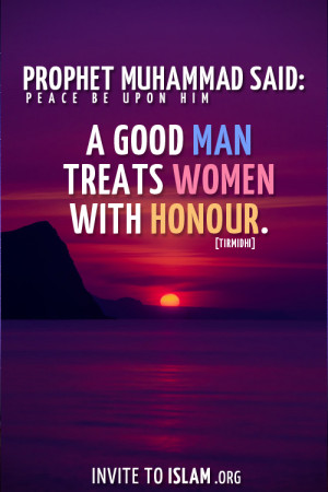 Prophet Muhammad ﷺ said: “A good man treats women with honour ...