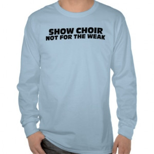 Show Choir-Not for the weak T-shirts